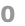 0
